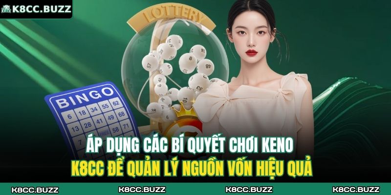 Áp dụng các bí quyết chơi Keno K8CC để quản lý nguồn vốn hiệu quả