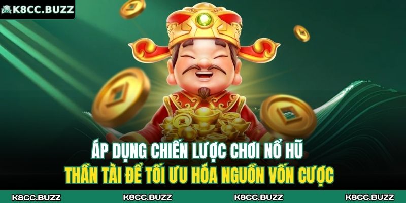 Áp dụng chiến lược chơi nổ hũ thần tài để tối ưu hóa nguồn vốn cược
