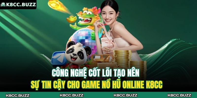 Công nghệ cốt lõi tạo nên sự tin cậy cho game nổ hũ online K8CC