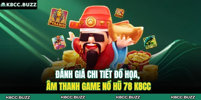 Đánh giá chi tiết đồ họa, âm thanh game nổ hũ 78 K8CC