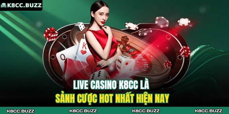Live Casino K8CC là sảnh cược Hot nhất hiện nay
