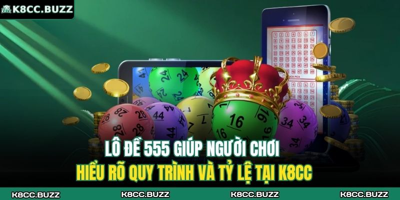 Lô đề 555 giúp người chơi hiểu rõ quy trình và tỷ lệ tại K8CC