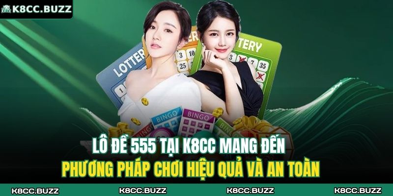 Lô đề 555 tại K8CC mang đến phương pháp chơi hiệu quả và an toàn