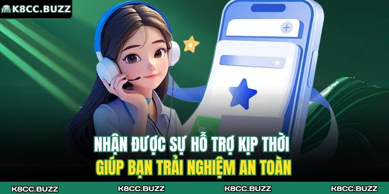 Nhận được sự hỗ trợ kịp thời giúp bạn trải nghiệm an toàn