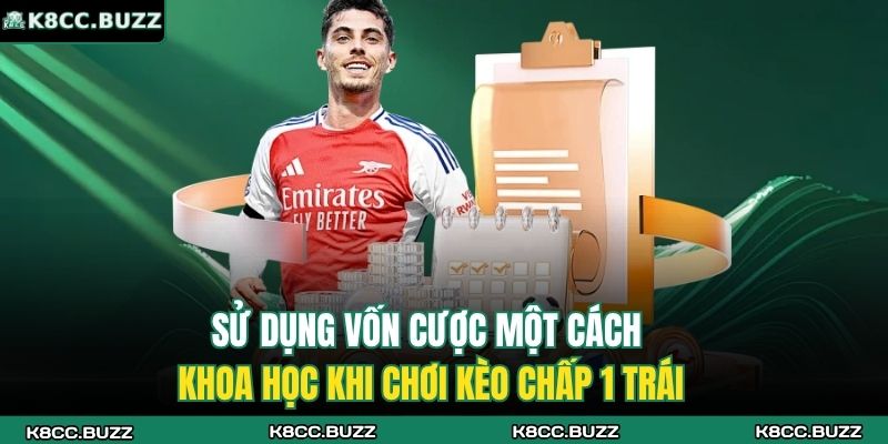 Sử dụng vốn cược một cách khoa học khi chơi kèo chấp 1 trái