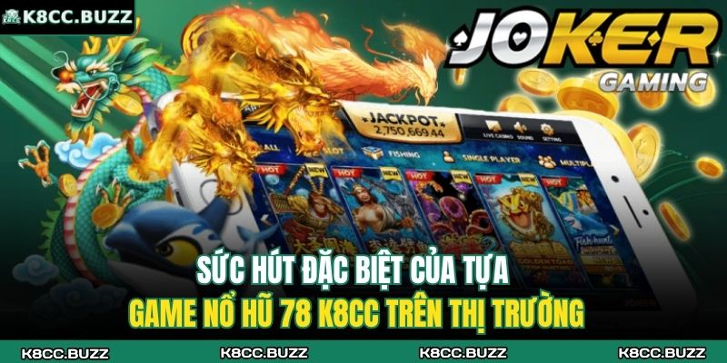 Sức hút đặc biệt của tựa game nổ hũ 78 K8CC trên thị trường