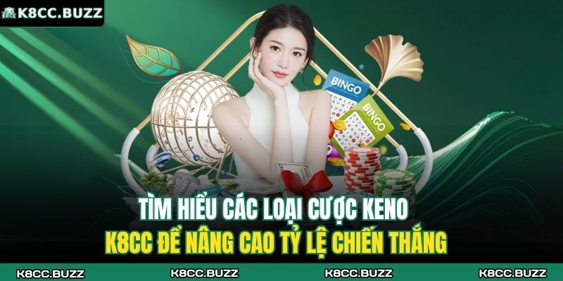 Tìm hiểu các loại cược Keno K8CC để nâng cao tỷ lệ chiến thắng